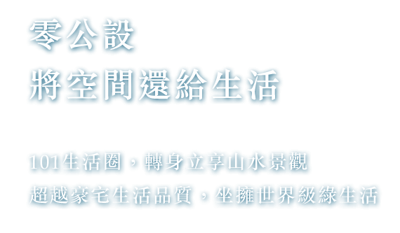 零公設 將空間還給生活 101生活圈，轉身立享山水景觀 超越豪宅生活品質，坐擁世界級綠生活